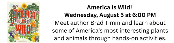 book cover titled "america is wild!" with plants and animals illustrated. event information: wednesday, august 5 at 6 pm, with author brad timm, featuring hands on activities.