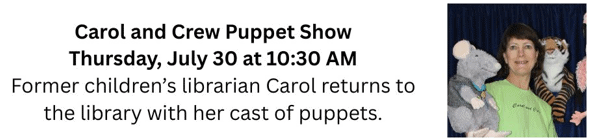 carol holds three puppets next to a flyer for the "carol and crew puppet show" event on july 30 at 10:30 am, announcing her return to the library.